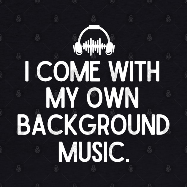 I come with my own background music by mksjr